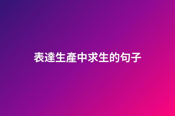 表達生產中求生的句子