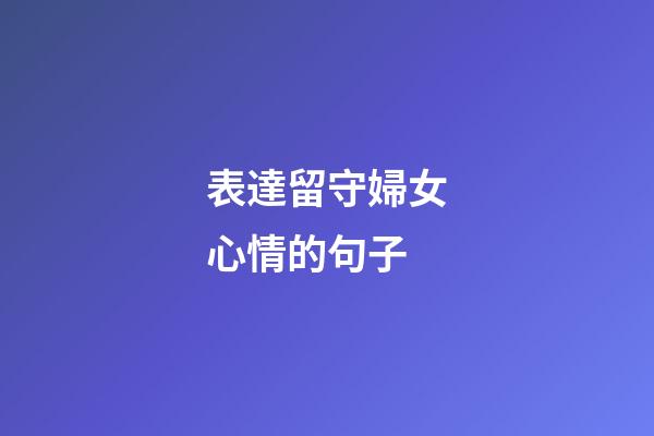 表達留守婦女心情的句子