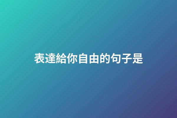 表達給你自由的句子是