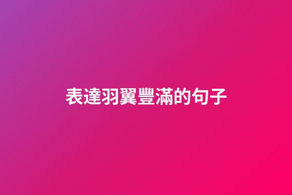 表達羽翼豐滿的句子