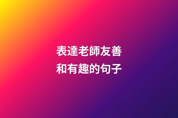 表達老師友善和有趣的句子