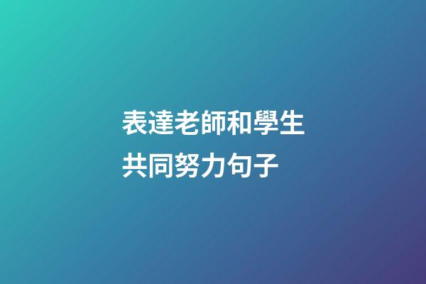 表達老師和學生共同努力句子