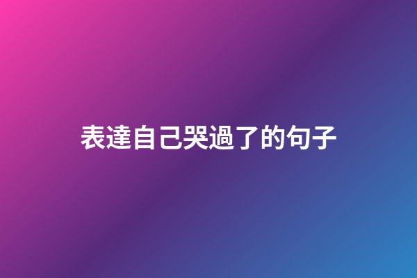 表達自己哭過了的句子