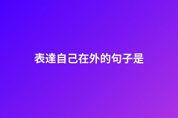 表達自己在外的句子是
