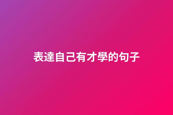 表達自己有才學的句子