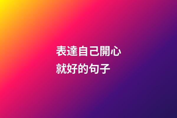 表達自己開心就好的句子