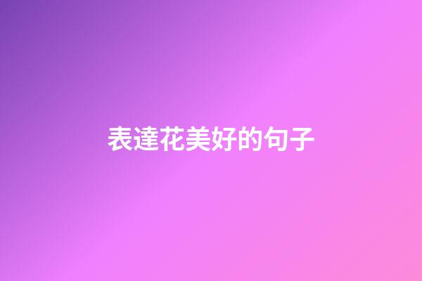 表達花美好的句子