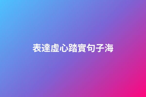 表達虛心踏實句子海
