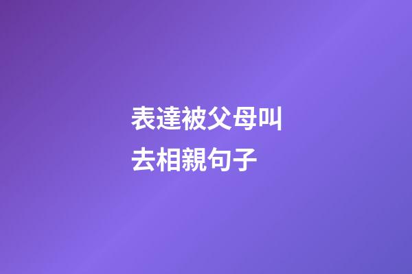 表達被父母叫去相親句子