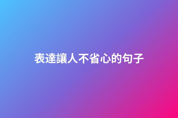 表達讓人不省心的句子