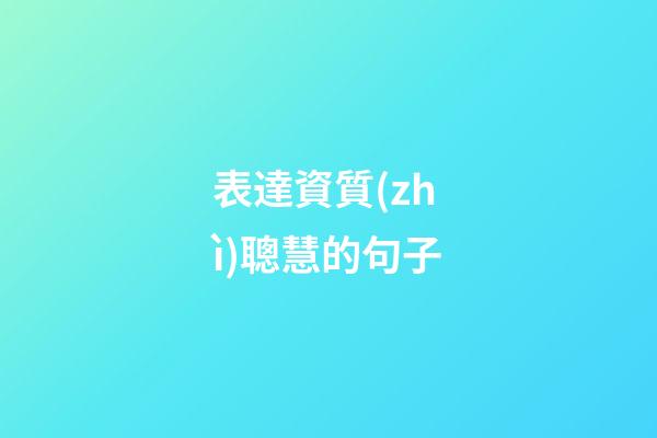 表達資質(zhì)聰慧的句子