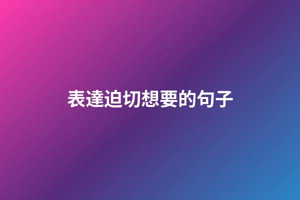 表達迫切想要的句子