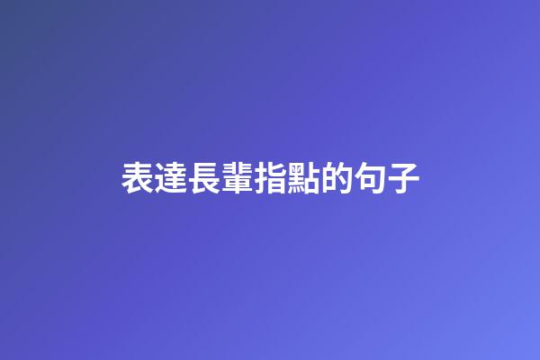 表達長輩指點的句子