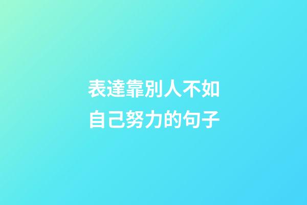 表達靠別人不如自己努力的句子