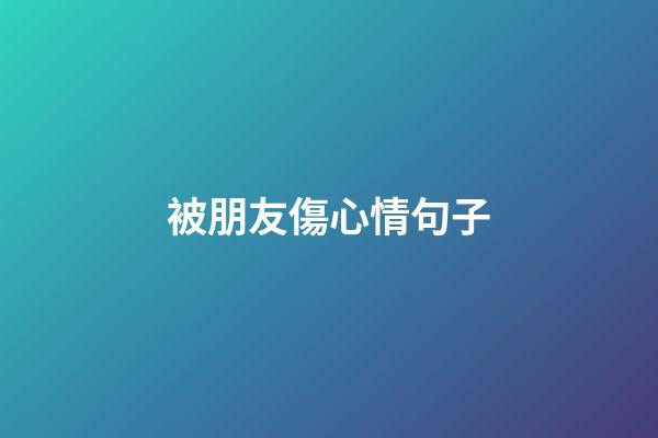 被朋友傷心情句子