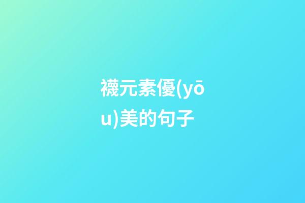 襪元素優(yōu)美的句子