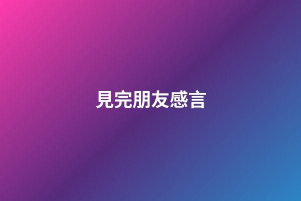 見完朋友感言