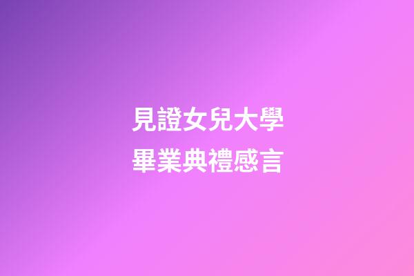 見證女兒大學畢業典禮感言