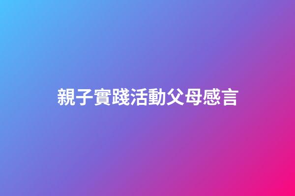親子實踐活動父母感言