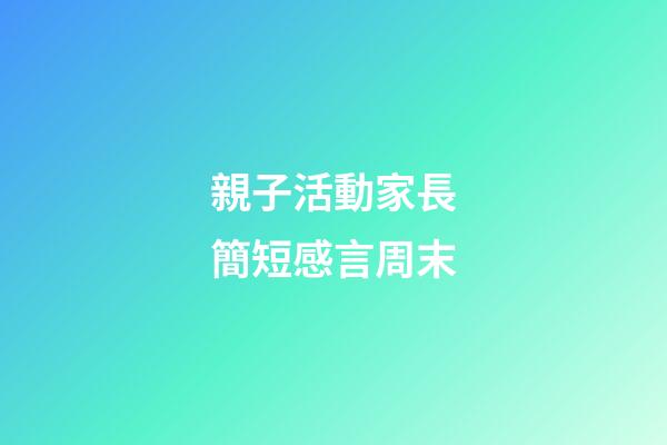 親子活動家長簡短感言周末