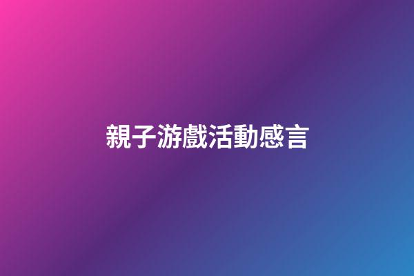 親子游戲活動感言