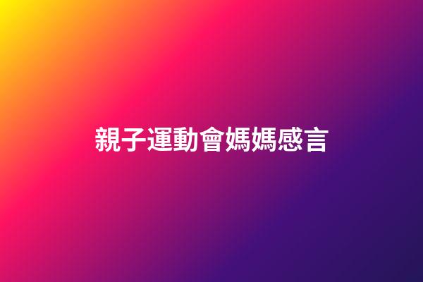 親子運動會媽媽感言