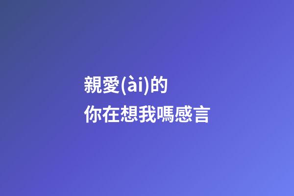 親愛(ài)的你在想我嗎感言