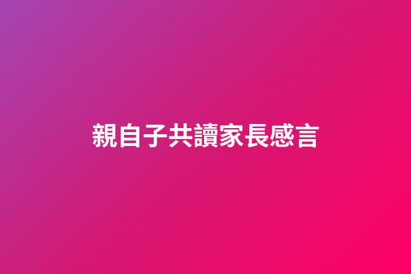 親自子共讀家長感言
