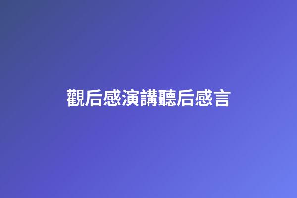 觀后感演講聽后感言