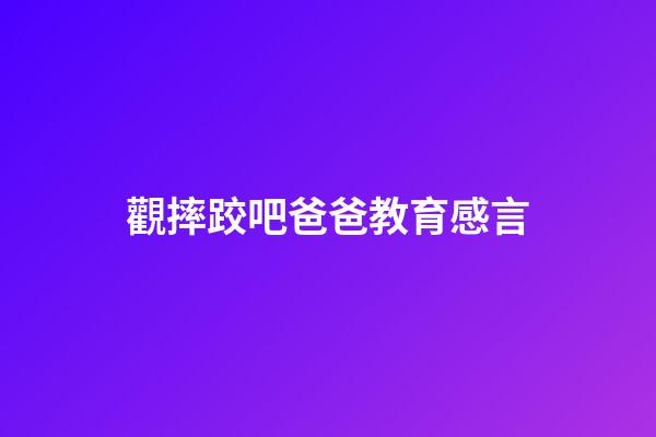 觀摔跤吧爸爸教育感言