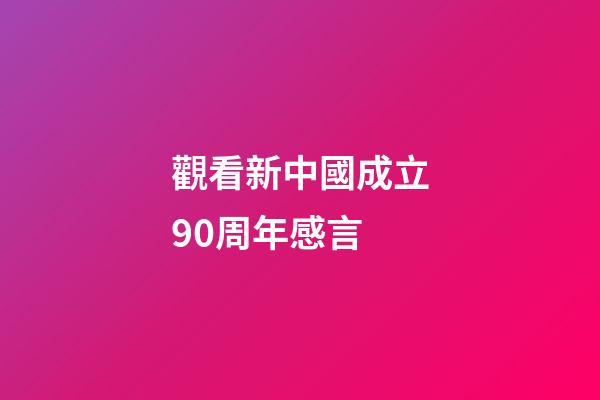 觀看新中國成立90周年感言