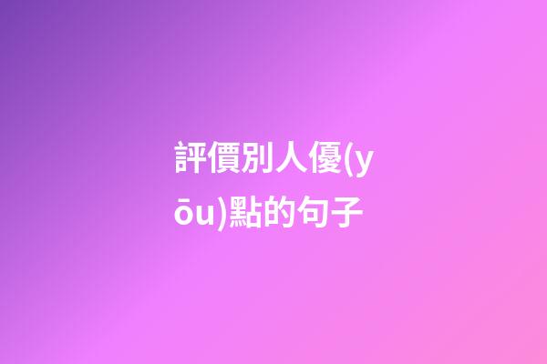 評價別人優(yōu)點的句子