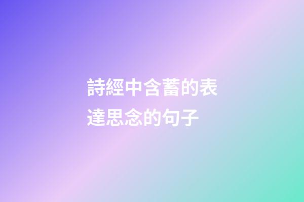 詩經中含蓄的表達思念的句子