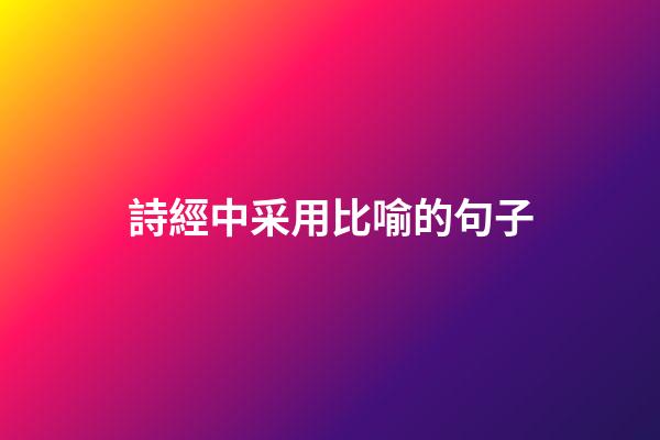 詩經中采用比喻的句子