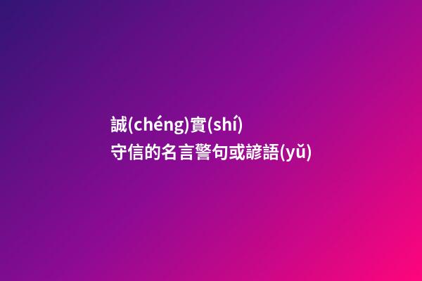 誠(chéng)實(shí)守信的名言警句或諺語(yǔ)