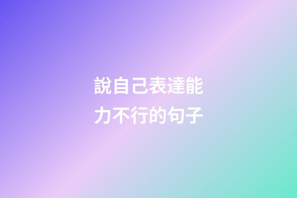 說自己表達能力不行的句子