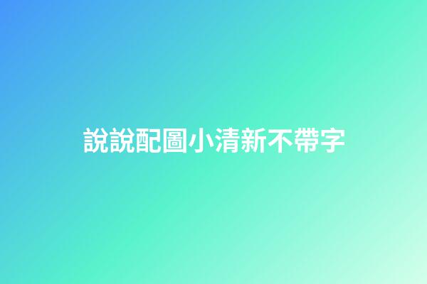 說說配圖小清新不帶字