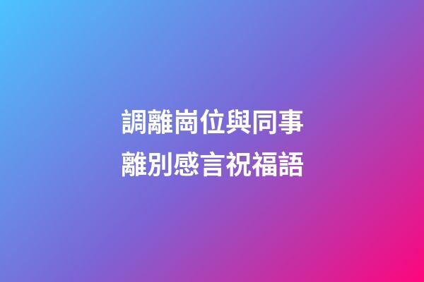 調離崗位與同事離別感言祝福語