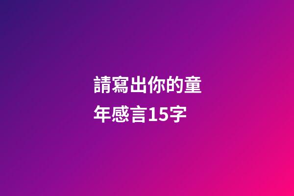 請寫出你的童年感言15字