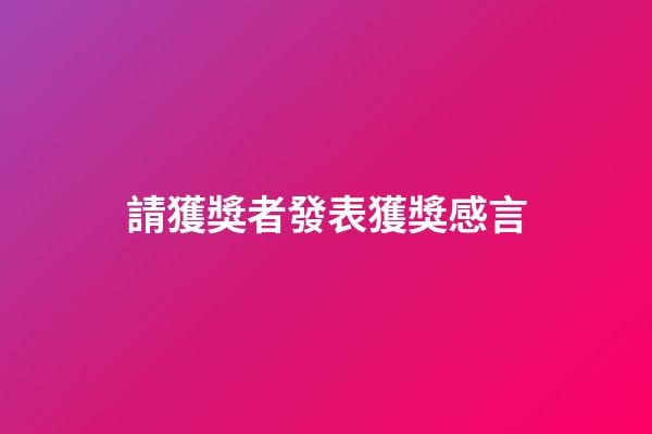 請獲獎者發表獲獎感言