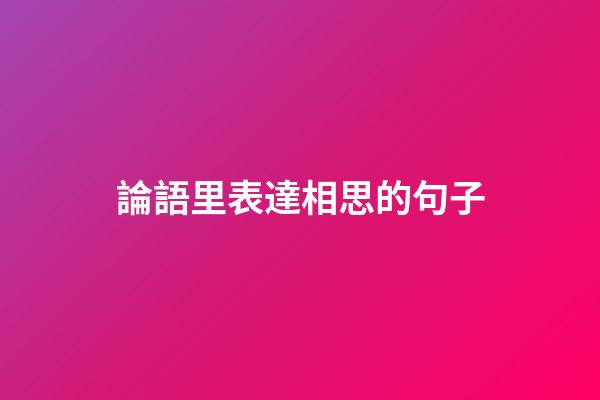 論語里表達相思的句子