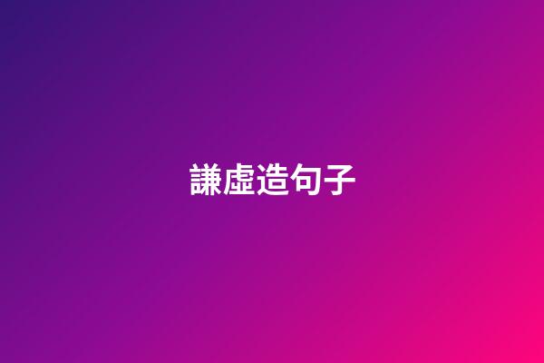 謙虛造句子