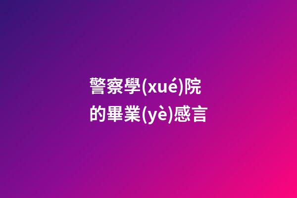 警察學(xué)院的畢業(yè)感言