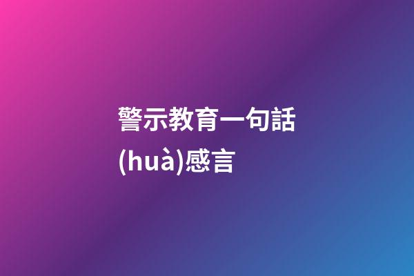 警示教育一句話(huà)感言