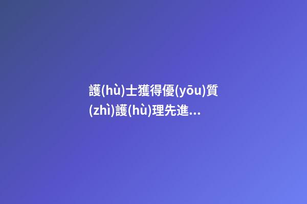 護(hù)士獲得優(yōu)質(zhì)護(hù)理先進(jìn)個(gè)人感言