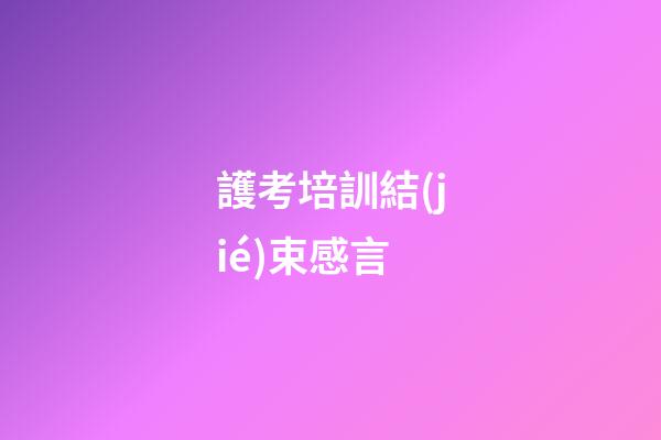 護考培訓結(jié)束感言