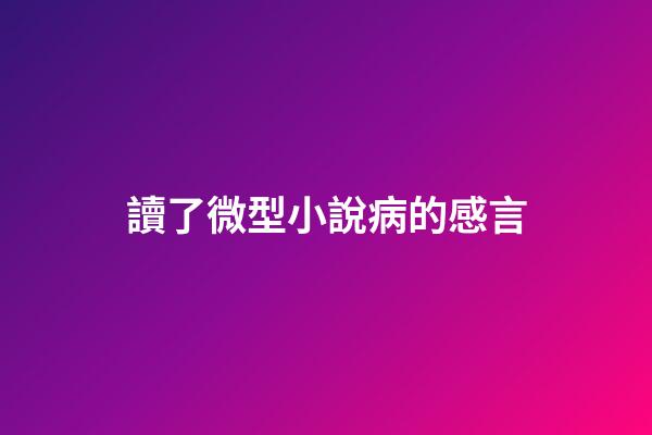 讀了微型小說病的感言