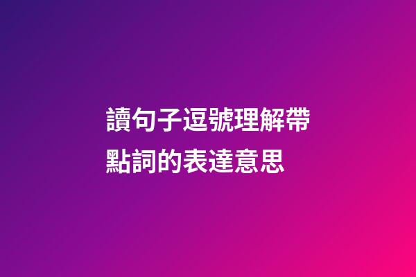 讀句子逗號理解帶點詞的表達意思