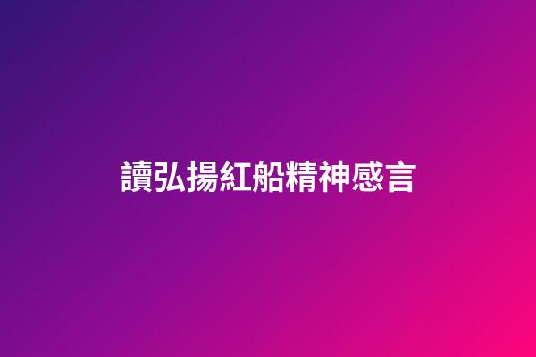 讀弘揚紅船精神感言