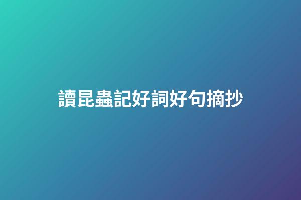 讀昆蟲記好詞好句摘抄